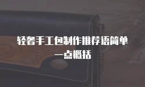 轻奢手工包制作推荐语简单一点概括