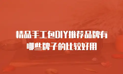 精品手工包DIY推荐品牌有哪些牌子的比较好用