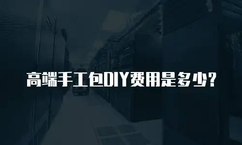 高端手工包DIY费用是多少？