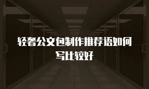 轻奢公文包制作推荐语如何写比较好