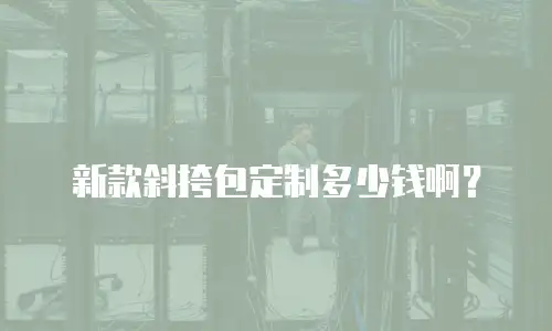 新款斜挎包定制多少钱啊？