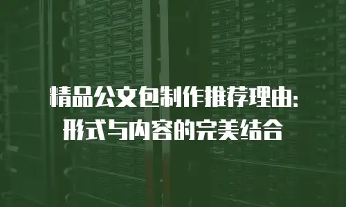 精品公文包制作推荐理由：形式与内容的完美结合
