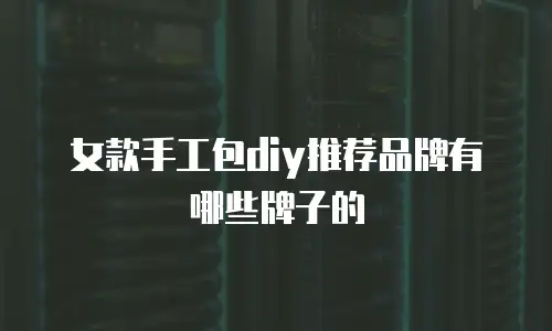 女款手工包diy推荐品牌有哪些牌子的