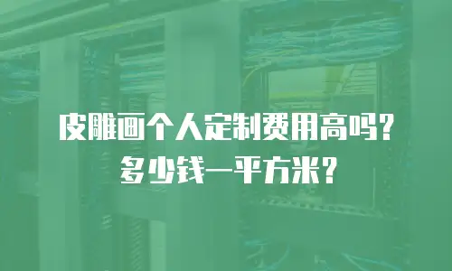 皮雕画个人定制费用高吗？多少钱一平方米？