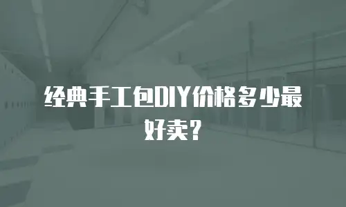 经典手工包DIY价格多少最好卖？