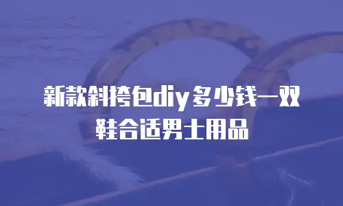新款斜挎包diy多少钱一双鞋合适男士用品
