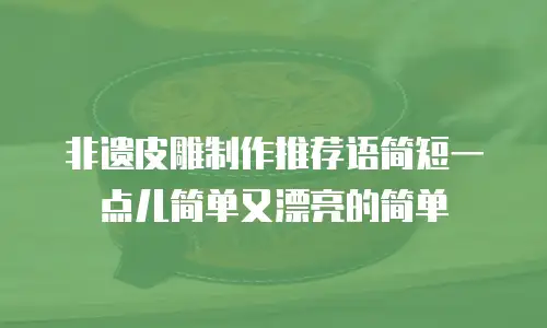 非遗皮雕制作推荐语简短一点儿简单又漂亮的简单
