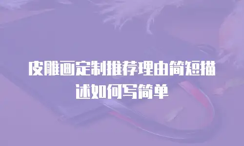 皮雕画定制推荐理由简短描述如何写简单