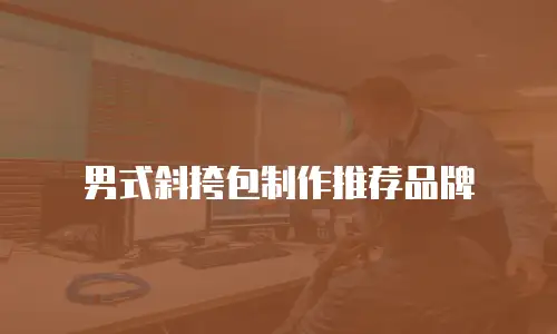 男式斜挎包制作推荐品牌