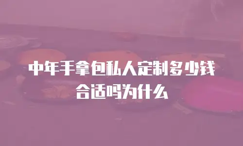 中年手拿包私人定制多少钱合适吗为什么