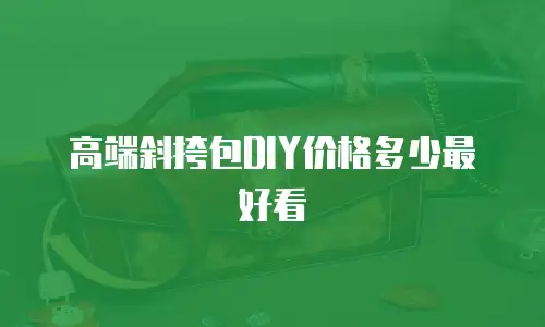 高端斜挎包DIY价格多少最好看