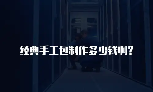 经典手工包制作多少钱啊？
