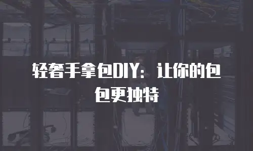 轻奢手拿包DIY：让你的包包更独特