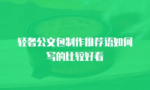 轻奢公文包制作推荐语如何写的比较好看