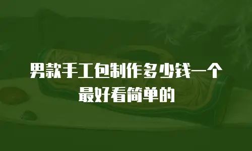 男款手工包制作多少钱一个最好看简单的