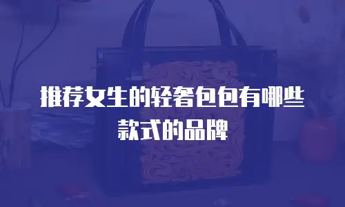 推荐女生的轻奢包包有哪些款式的品牌