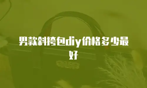 男款斜挎包diy价格多少最好