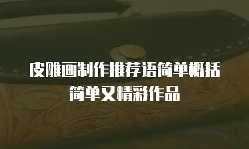 皮雕画制作推荐语简单概括简单又精彩作品