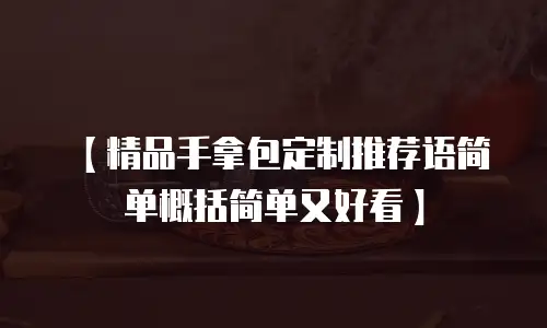 【精品手拿包定制推荐语简单概括简单又好看】