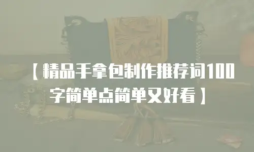 【精品手拿包制作推荐词100字简单点简单又好看】
