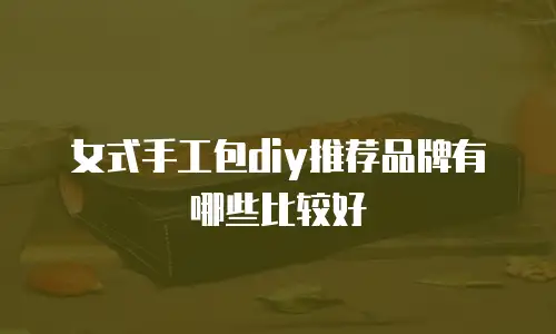 女式手工包diy推荐品牌有哪些比较好