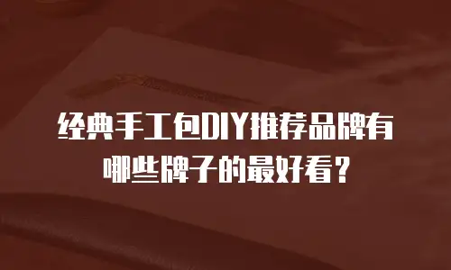 经典手工包DIY推荐品牌有哪些牌子的最好看？