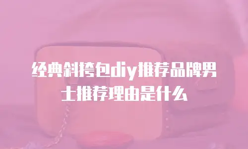 经典斜挎包diy推荐品牌男士推荐理由是什么