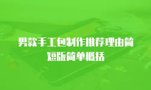 男款手工包制作推荐理由简短版简单概括