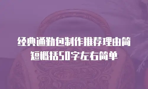 经典通勤包制作推荐理由简短概括50字左右简单