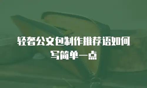 轻奢公文包制作推荐语如何写简单一点