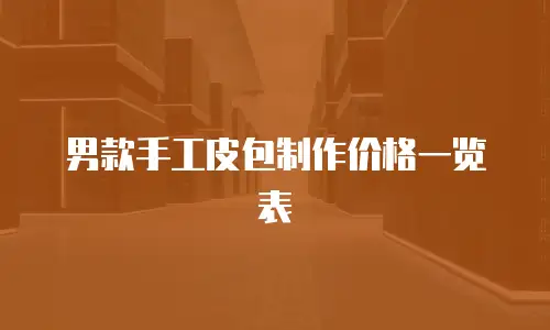 男款手工皮包制作价格一览表