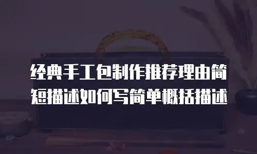 经典手工包制作推荐理由简短描述如何写简单概括描述
