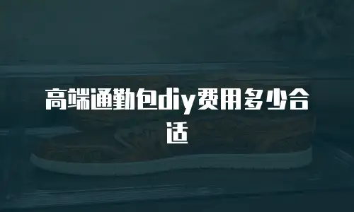高端通勤包diy费用多少合适