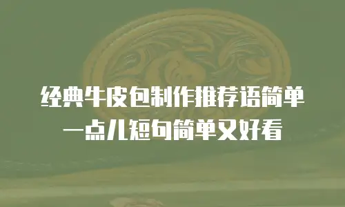 经典牛皮包制作推荐语简单一点儿短句简单又好看