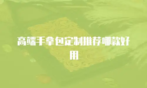 高端手拿包定制推荐哪款好用