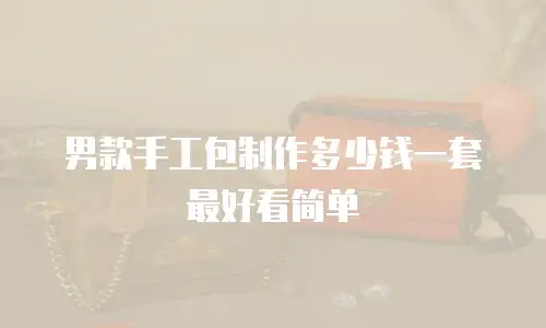 男款手工包制作多少钱一套最好看简单