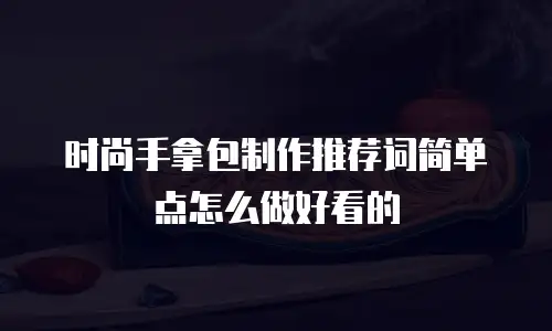 时尚手拿包制作推荐词简单点怎么做好看的
