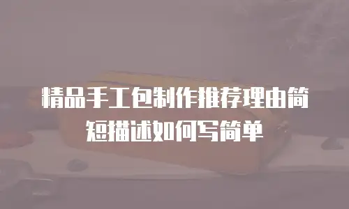 精品手工包制作推荐理由简短描述如何写简单