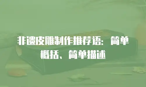 非遗皮雕制作推荐语：简单概括、简单描述