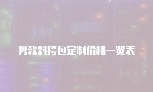 男款斜挎包定制价格一览表