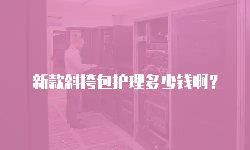 新款斜挎包护理多少钱啊？
