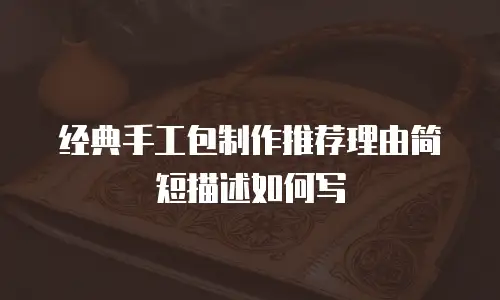 经典手工包制作推荐理由简短描述如何写