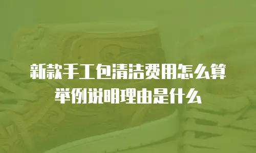 新款手工包清洁费用怎么算举例说明理由是什么