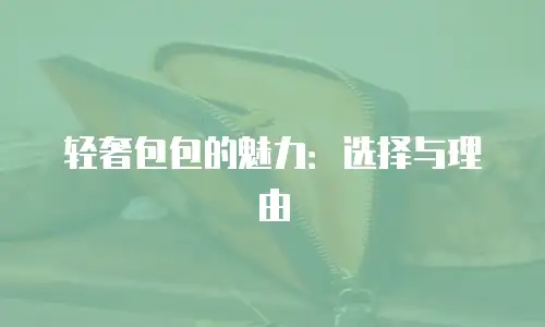 轻奢包包的魅力：选择与理由
