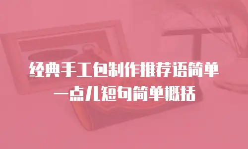 经典手工包制作推荐语简单一点儿短句简单概括