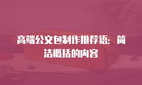 高端公文包制作推荐语：简洁概括的内容