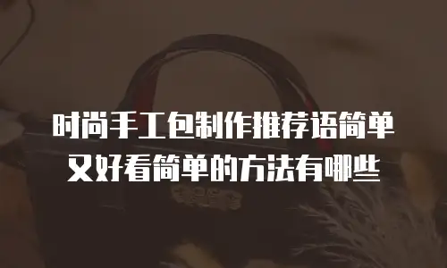 时尚手工包制作推荐语简单又好看简单的方法有哪些
