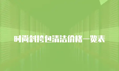 时尚斜挎包清洁价格一览表