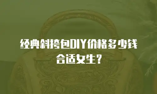 经典斜挎包DIY价格多少钱合适女生？