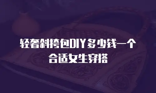轻奢斜挎包DIY多少钱一个合适女生穿搭